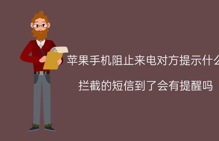 苹果手机阻止来电对方提示什么 拦截的短信到了会有提醒吗？